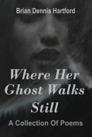 Where Her Ghost Walks Still: A Collection of Poems 0998543284 Book Cover