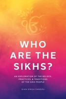 Who Are the Sikhs?: An Exploration of the Beliefs, Practices, & Traditions of the Sikh People 1665739525 Book Cover