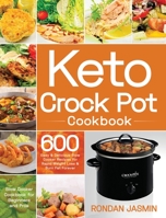 Keto Crock Pot Cookbook: 600 Easy & Delicious Crock Pot Recipes for Rapid Weight Loss & Burn Fat Forever (Crock Pot Cookbook for Beginners and Pros) 1708524576 Book Cover