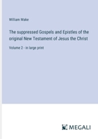 The suppressed Gospels and Epistles of the original New Testament of Jesus the Christ: Volume 2 - in large print 3387054106 Book Cover
