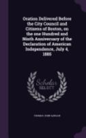 Oration Delivered Before the City Council and Citizens of Boston, on the one Hundred and Ninth Anniversary of the Declaration of American Independence, July 4, 1885 135954934X Book Cover