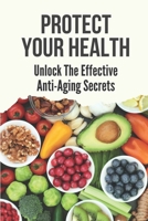 Protect Your Health: Unlock The Effective Anti-Aging Secrets: Ways To Reset Your Relationship With Food B0997ZKH17 Book Cover