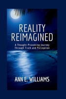 REALITY REIMAGINED: A Thought-Provoking Journey Through Truth and Perception B0CHLCF72Q Book Cover