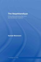 The Naqshbandiyya: Orthodoxy and Activism in a Worldwide Sufi Tradition (Routledge Sufi) 041548992X Book Cover