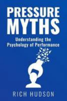 Pressure Myths: Understanding the Psychology of Performance 1999633504 Book Cover