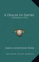 A Dealer in Empire a Romance 0548662649 Book Cover