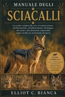 MANUALE DEGLI SCIACALLI: Una guida completa alla cura, al comportamento, all'alimentazione, all'addestramento, all'alloggio, alla salute e alla ... principianti ed esperti. (Italian Edition) B0H58Z2734 Book Cover