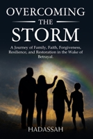 Overcoming the storm: A Journey of Family, Faith, Forgiveness, Resilience, and Restoration in the Wake of Betrayal 9769668044 Book Cover
