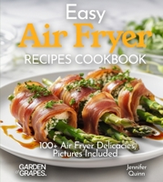 Easy Air Fryer Recipes Cookbook: Effortless Elegance - Master the Art of Cooking with 100+ Air Fryer Delicacies, Pictures Included B0FQ34N41V Book Cover