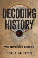 Decoding History : Book 1: The Invisible Thread 194673036X Book Cover