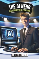 The AI Nerd: Quizmaster Edition Mind-Blowing AI Quizzes that Educate, Entertain and Challenge: Learn about Artificial Intelligence, B0CPXKHFNJ Book Cover