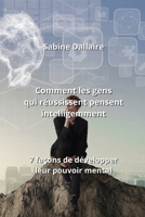 Comment les gens qui réussissent pensent intelligemment: 7 façons de développer leur pouvoir mental (French Edition) B0CLCZFSMD Book Cover
