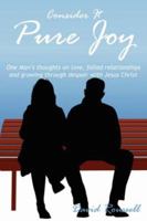 Consider It Pure Joy: One Man's thoughts on love, failed relationships and growing through despair with Jesus Christ 1425997481 Book Cover
