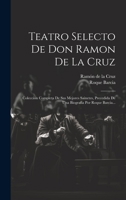 Teatro Selecto De Don Ramon De La Cruz: Coleccion Completa De Sus Mejores Sainetes, Precedida De Una Biografía Por Roque Barcia... 1022352148 Book Cover