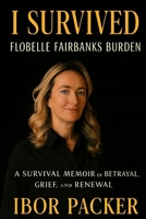 Flobelle Fairbanks Burden: A Survival Memoir of Betrayal, Grief, and Renewal B0GHPPTYQB Book Cover