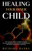 Healing Your Inner Child: The Complete Guide to Childhood Trauma Recovery, Breaking Toxic Patterns, and Reclaiming Self-Worth Through Inner Child Work (Self Care Mastery Series) B0FHHLB2BK Book Cover