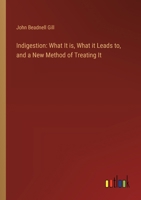 Indigestion: What It is, What it Leads to, and a New Method of Treating It 3385303109 Book Cover