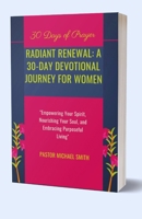 Radiant Renewal: A 30-Day Devotional Journey for Women: Empowering Your Spirit, Nourishing Your Soul, and Embracing Purposeful Living B0CMZHWP6J Book Cover