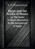 Egypt and the Books of Moses Or, the Books of Moses Illustrated by the Monuments of Egypt 5518788983 Book Cover