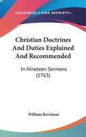 Christian Doctrines And Duties Explained And Recommended: In Nineteen Sermons 1165941430 Book Cover