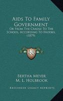 Aids To Family Government: Or, From The Cradle To The School, According To Froebel 1436762847 Book Cover