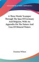 A Three Weeks' Scamper Through The Spas Of Germany And Belgium, With An Appendix On The Nature And Uses Of Mineral Waters 1163626430 Book Cover