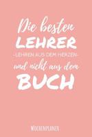 Die Besten Lehrer Lehren aus dem Herzen und nicht aus dem Buch Wochenplaner: Din A5 Wochenplaner f�r Lehrer I Kalender Schulplaner Schule Unterrichtvorbereitung 1080532757 Book Cover