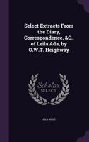 Select Extracts From the Diary, Correspondence, &C., of Leila Ada, by O.W.T. Heighway 1022185039 Book Cover