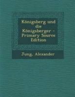 K�nigsberg Und Die K�nigsberger (Classic Reprint) 1019269790 Book Cover