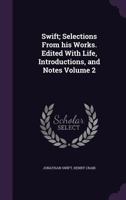 Swift; Selections From his Works. Edited With Life, Introductions, and Notes Volume 2 1355265495 Book Cover