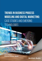 Trends in Business Process Modeling and Digital Marketing: Case Studies and Emerging Technologies 9815274724 Book Cover