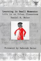 Learning in Small Moments: Life in an Urban Classroom (Practitioner Inquiry Series) 0807736260 Book Cover