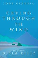 Crying Through the Wind: The Story of Oisin Kelly 1909411302 Book Cover
