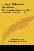 Gemitus Columbae Parochialis: Ob Foetus Columbinos Ad Alia Columbaria Allectos (1734) 1274724473 Book Cover