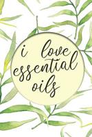 I Love Essential Oils: Keep Track of All Oils, Blends, Favorites, Wish Lists, and Experiments in this Book for Aromatherapy Lovers with Recipes and More 1071145843 Book Cover