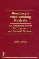 Broadway's Prize-Winning Musicals: An Annotated Guide for Libraries and Audio Collectors 1560242884 Book Cover