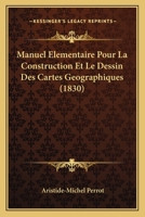 Manuel Elementaire Pour La Construction Et Le Dessin Des Cartes Geographiques (1830) 1273635892 Book Cover