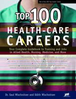 Top 100 Health Care Careers: Your Complete Guidebook To Training And Jobs In Allied Health, Nursing, Medicine, And More 159357178X Book Cover