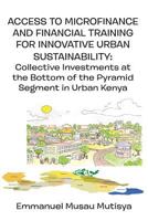 Access to Microfinance and Financial Training for Innovative Urban Sustainability. Collective Investments at the Bottom of the Pyramid Segment in Urba 995679287X Book Cover