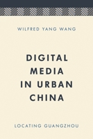 Digital Media in Urban China: Locating Guangzhou (Media, Culture and Communication in Asia-Pacific Societies) 1786607328 Book Cover