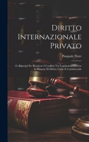 Diritto Internazionale Privato: O, Principii Per Risolvere I Conflitti Tra Legislazioni Diverse in Materia Di Diritto Civile E Commerciale 1020704632 Book Cover