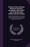 History of the Antietam National Cemetery, Including a Descriptive List of All the Loyal Soldiers Buried Therein: Together With the Ceremonies of ... of the Soldier Monument, September 17th, ... 1016886497 Book Cover