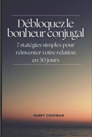 Débloquez le bonheur conjugal: 7 stratégies simples pour réinventer votre relation en 30 jours (French Edition) B0D382SWL9 Book Cover