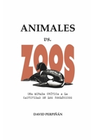 ANIMALES vs. ZOOS: Una mirada crítica a la cautividad en los zoológicos (Spanish Edition) B0F27QP4HY Book Cover