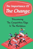 The Importance Of The Change: Discovering The Competitive Edge In The Workplace: Elude Change B09C1Y9Z5N Book Cover