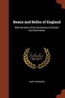 Beaux and Belles of England: Mrs. Mary Robinson, Written by Herself, With the Lives of the Duchesses of Gordon and Devonshire 9353290430 Book Cover