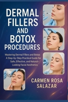 Dermal Fillers and Botox Procedures: Mastering Dermal Fillers and Botox: A Step-by-Step Practical Guide for Safe, Effective, and Natural-Looking Facial Aesthetics B0FTLRSNMQ Book Cover
