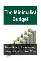 The Minimalist Budget: Learn How to Save Money, Enjoy Life, and Travel More: Minimalist Budget, Travel Cheap, Cheap Travel, Budget Travel, Travel More 1539859940 Book Cover