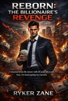 REBORN: THE BILLIONAIRE’S REVENGE: I returned from the future with 10 years of secrets. Now, I’m bankrupting my enemies. (The Reset Chronicles) B0GFHDPJNV Book Cover