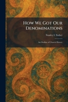 How We Got Our Denominations: An Outline of Church History 1025727959 Book Cover